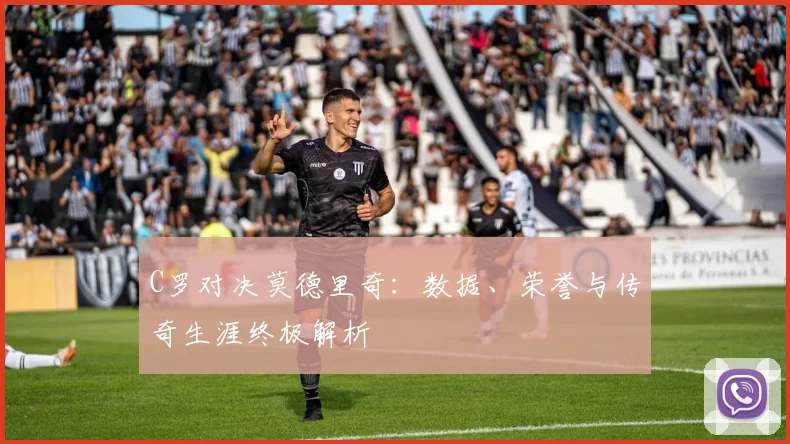 C罗对决莫德里奇：数据、荣誉与传奇生涯终极解析