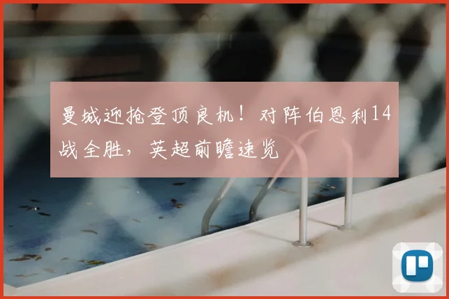 曼城迎抢登顶良机！对阵伯恩利14战全胜，英超前瞻速览