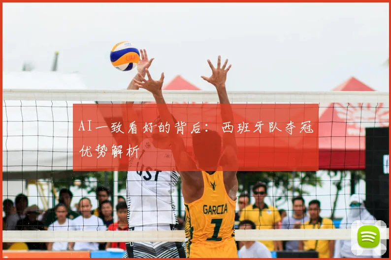AI一致看好的背后:西班牙队夺冠优势解析