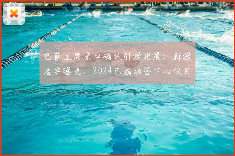 巴萨主席亲口确认引援进展：新援名字曝光，2024已成功签下心仪目标